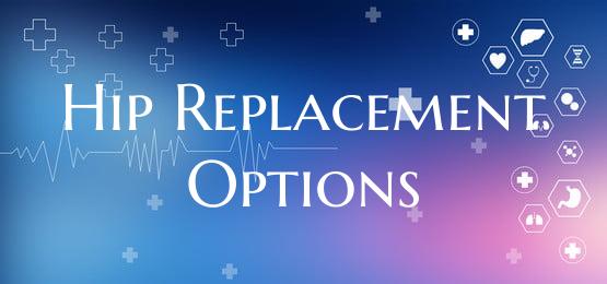 Hip Replacement Options
