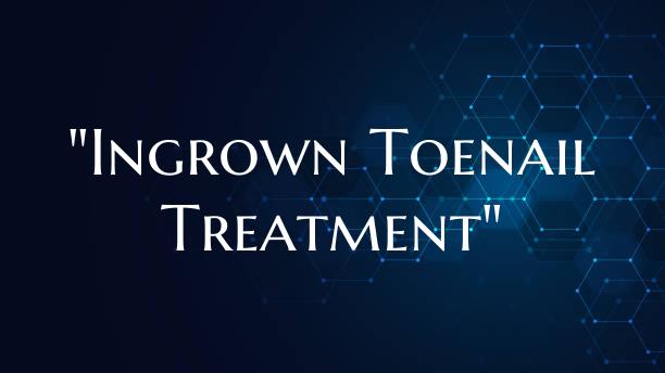 "Ingrown Toenail Treatment"