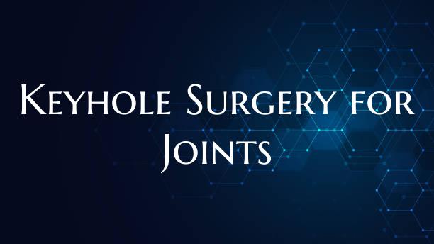 Keyhole Surgery for Joints