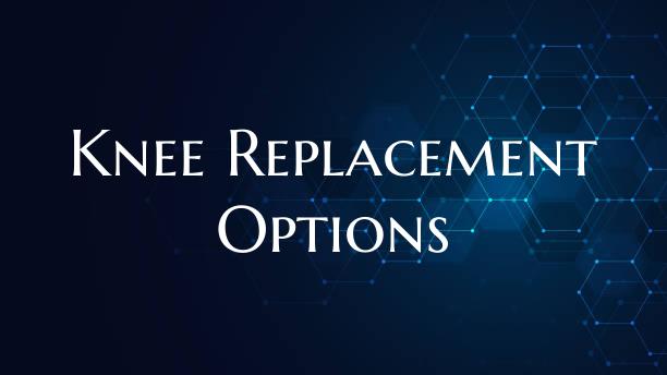 Knee Replacement Options