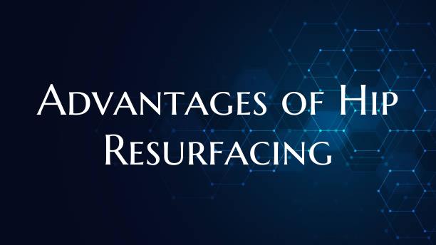 Advantages of Hip Resurfacing